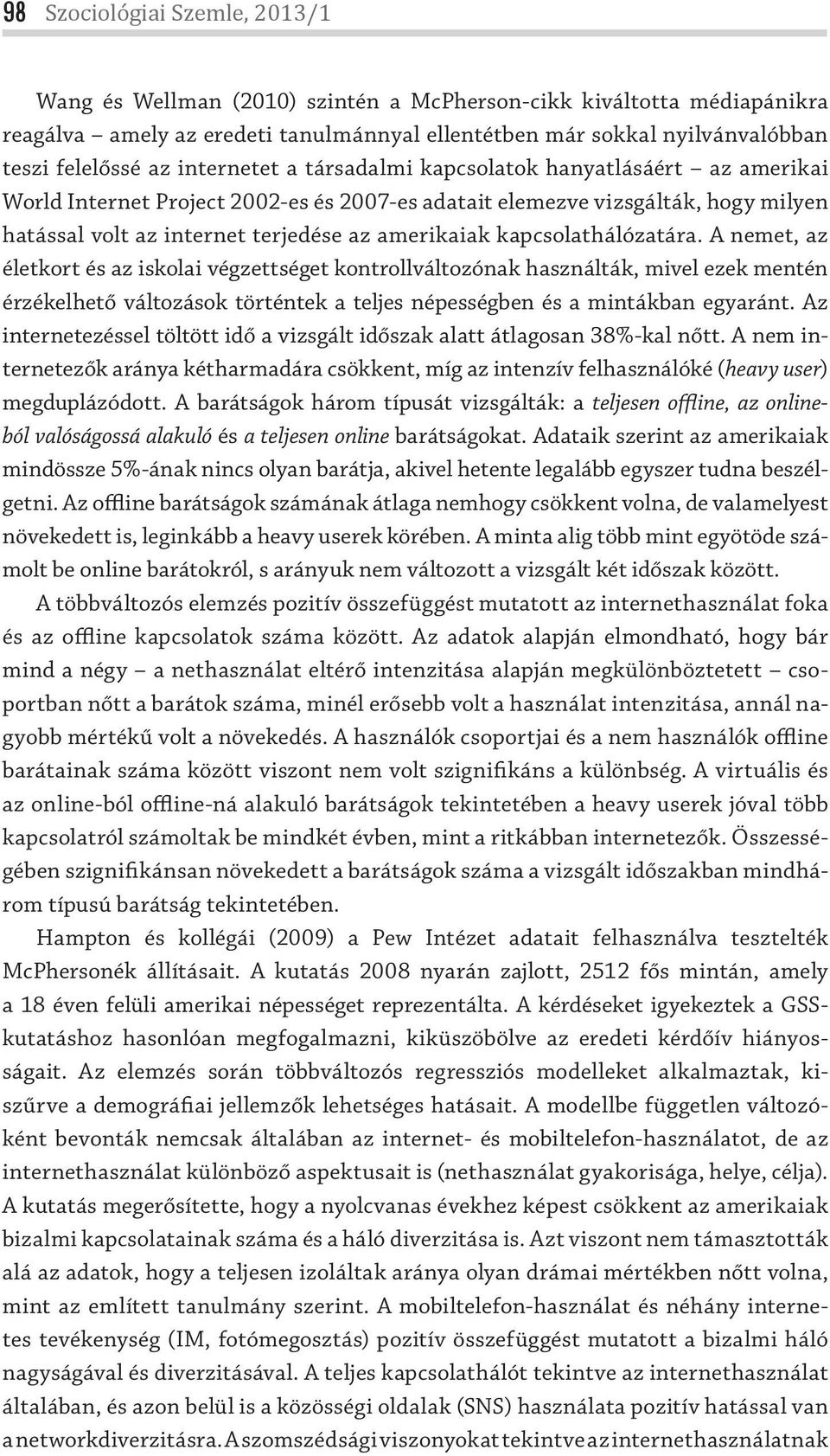 kapcsolathálózatára. A nemet, az életkort és az iskolai végzettséget kontrollváltozónak használták, mivel ezek mentén érzékelhető változások történtek a teljes népességben és a mintákban egyaránt.