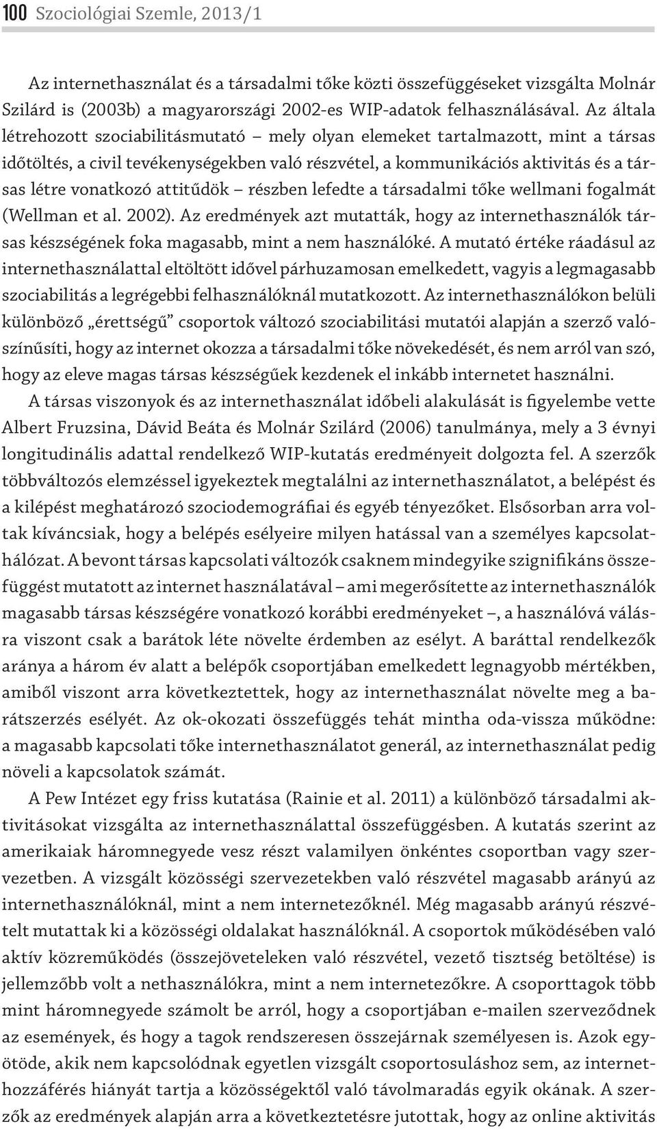 attitűdök részben lefedte a társadalmi tőke wellmani fogalmát (Wellman et al. 2002). Az eredmények azt mutatták, hogy az internethasználók társas készségének foka magasabb, mint a nem használóké.