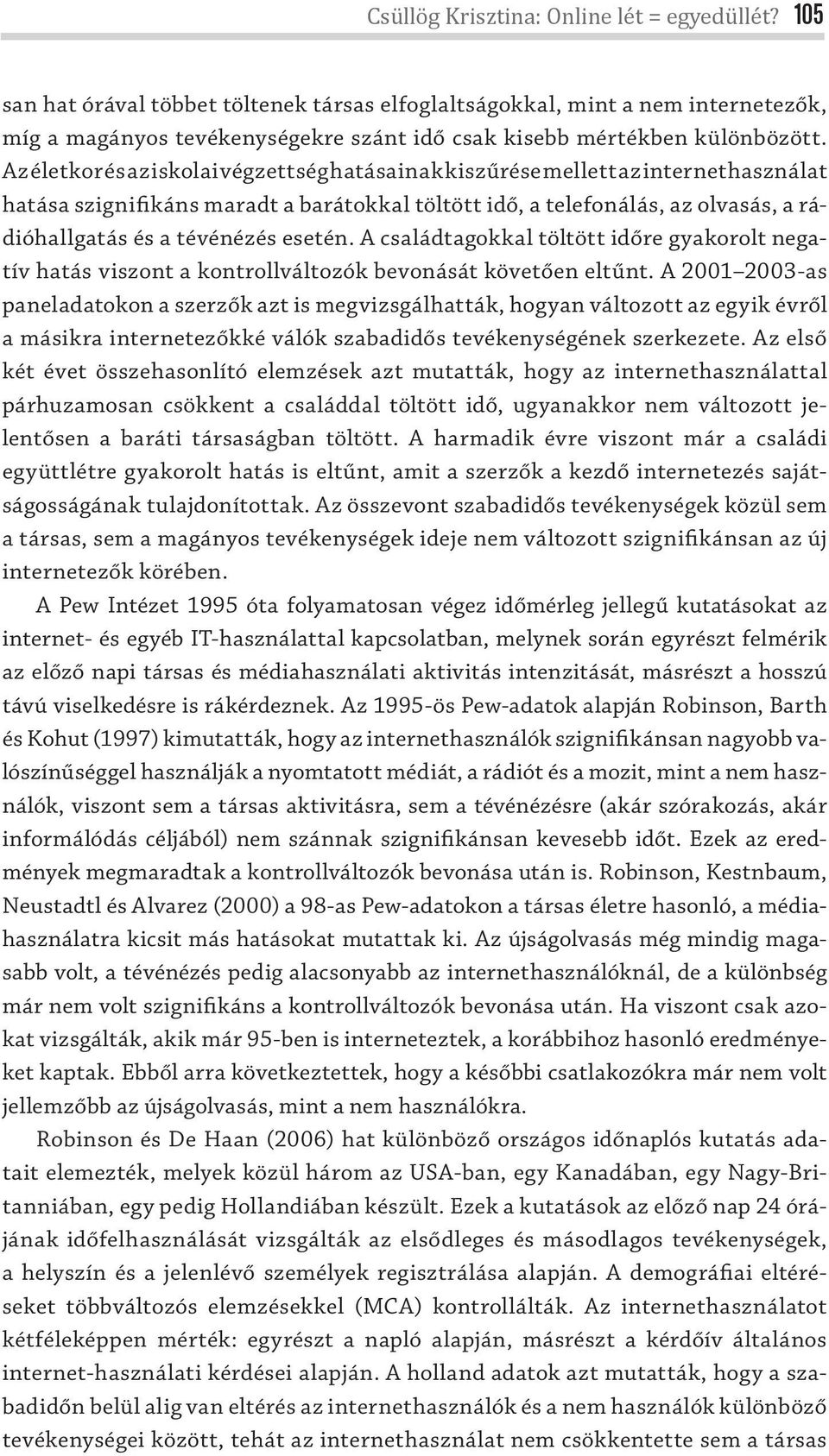 A z élet kor és a z iskol a i végzettség hatása ina k k iszű rése mel lett a z inter net haszná l at hatása szignifikáns maradt a barátokkal töltött idő, a telefonálás, az olvasás, a rádióhallgatás