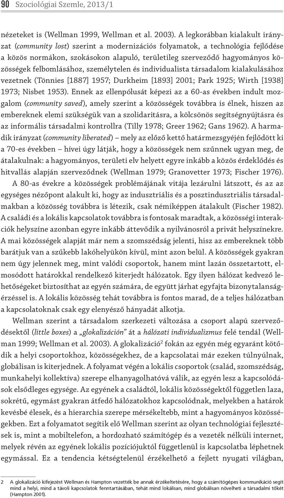 felbomlásához, személytelen és individualista társadalom kialakulásához vezetnek (Tönnies [1887] 1957; Durkheim [1893] 2001; Park 1925; Wirth [1938] 1973; Nisbet 1953).