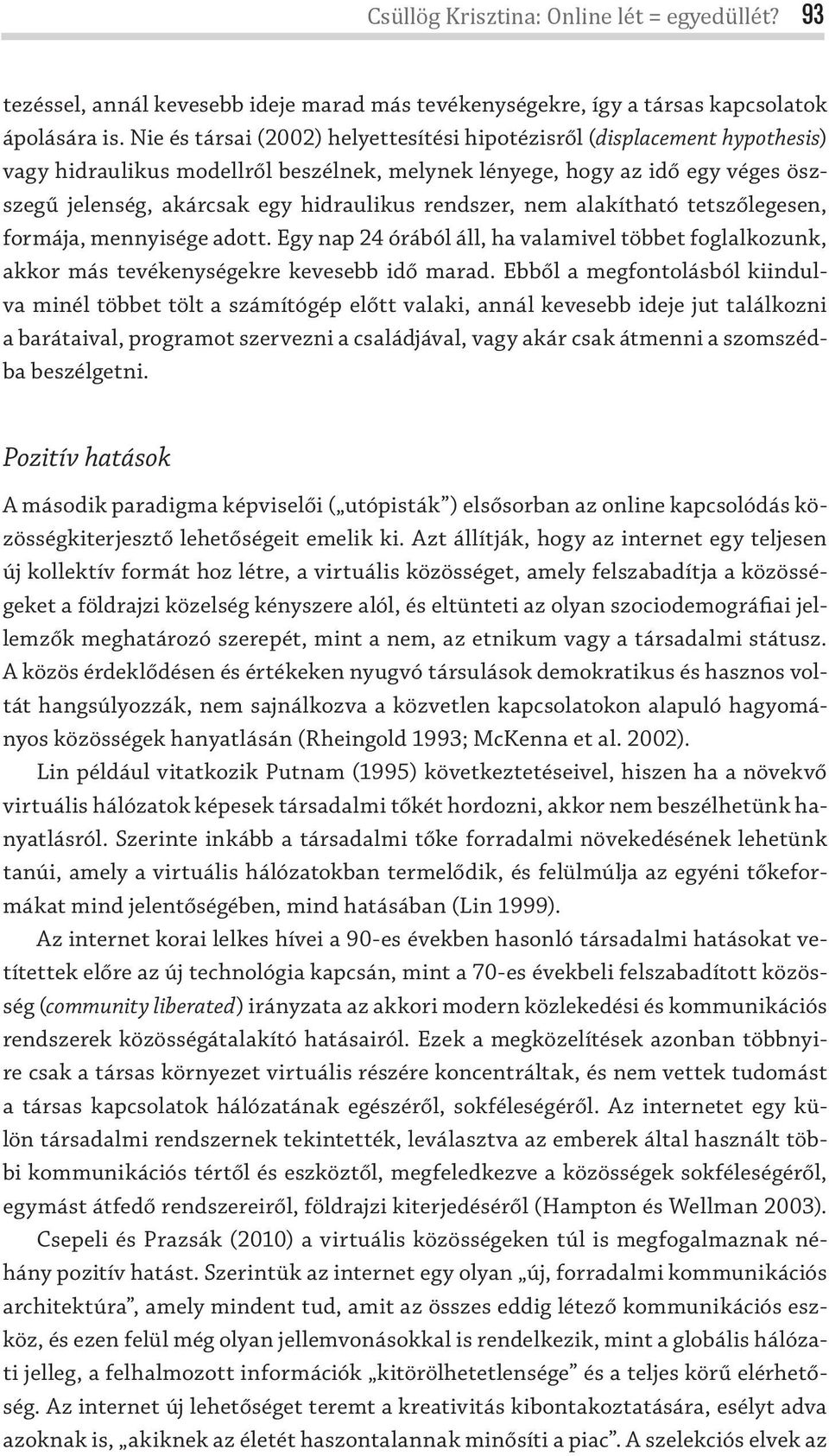 rendszer, nem alakítható tetszőlegesen, formája, mennyisége adott. Egy nap 24 órából áll, ha valamivel többet foglalkozunk, akkor más tevékenységekre kevesebb idő marad.