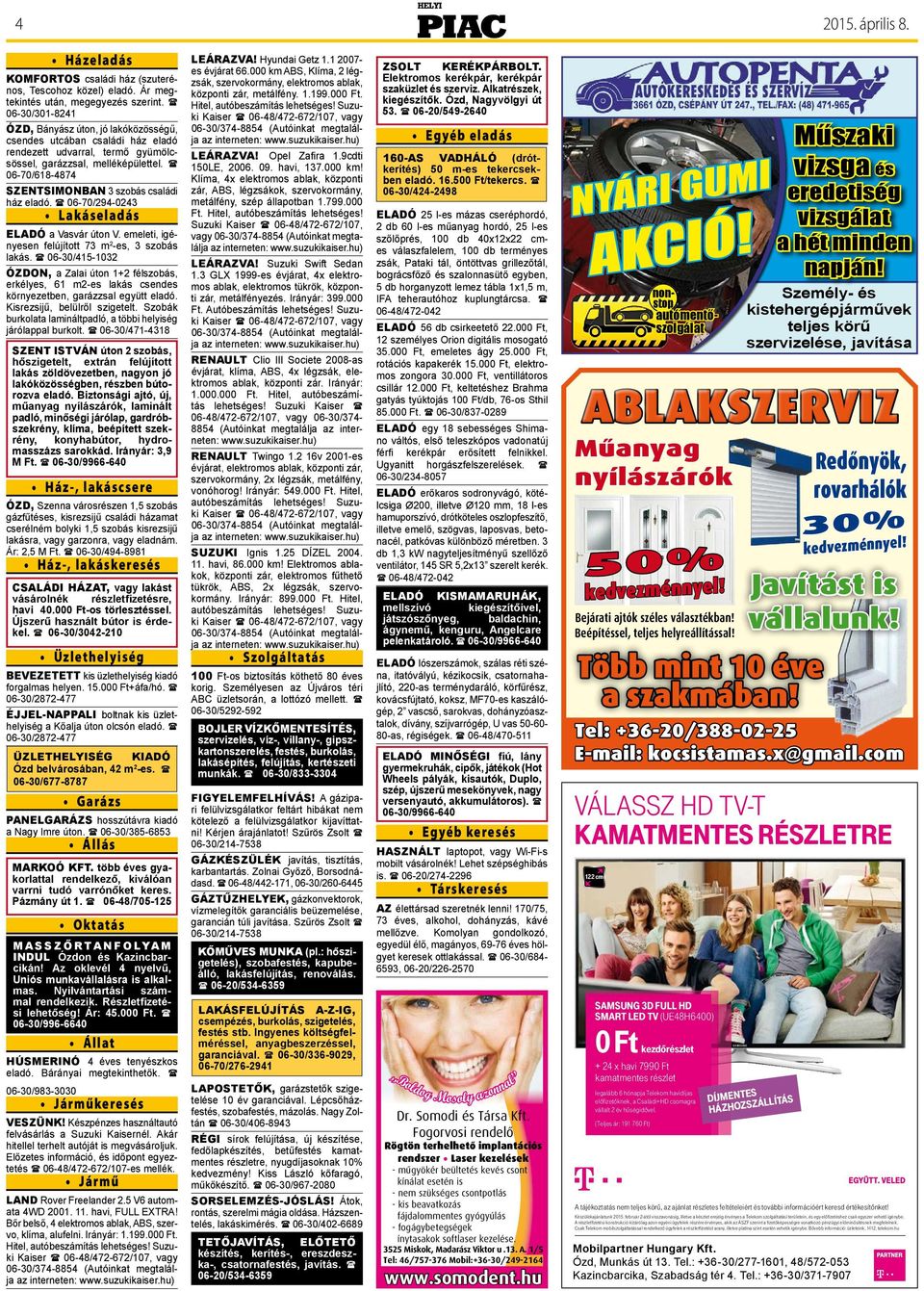 ( 06-70/618-4874 Szentsimonban 3 szobás családi ház eladó. ( 06-70/294-0243 Lakáseladás Eladó a Vasvár úton V. emeleti, igényesen felújított 73 m 2 -es, 3 szobás lakás.