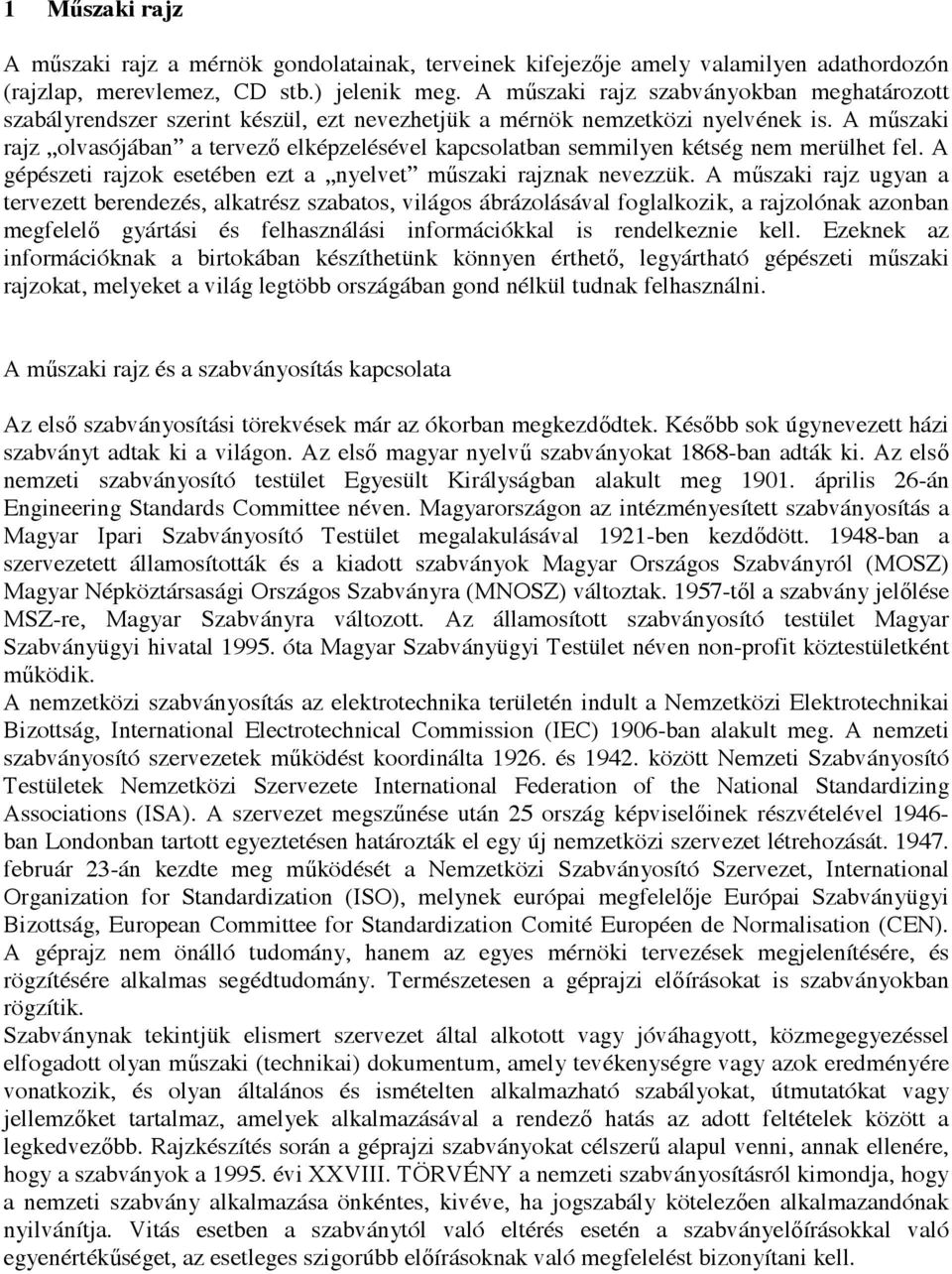A műszaki rajz olvasójában a tervező elképzelésével kapcsolatban semmilyen kétség nem merülhet fel. A gépészeti rajzok esetében ezt a nyelvet műszaki rajznak nevezzük.