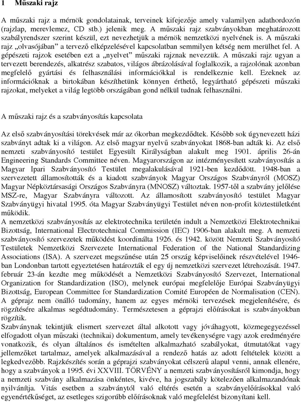 A műszaki rajz olvasójában a tervező elképzelésével kapcsolatban semmilyen kétség nem merülhet fel. A gépészeti rajzok esetében ezt a nyelvet műszaki rajznak nevezzük.