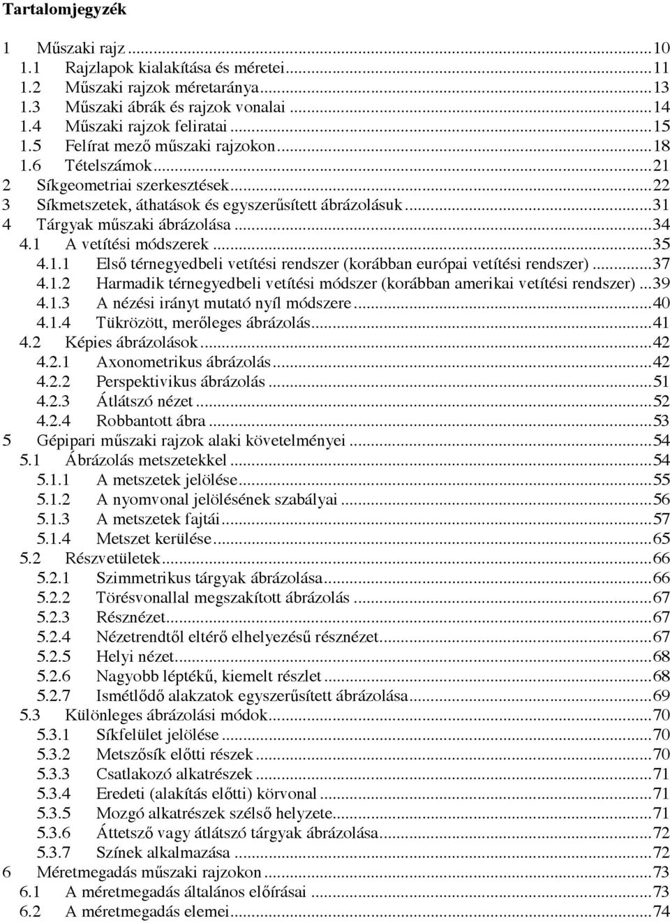 1 A vetítési módszerek... 35 4.1.1 Első térnegyedbeli vetítési rendszer (korábban európai vetítési rendszer)... 37 4.1.2 Harmadik térnegyedbeli vetítési módszer (korábban amerikai vetítési rendszer).