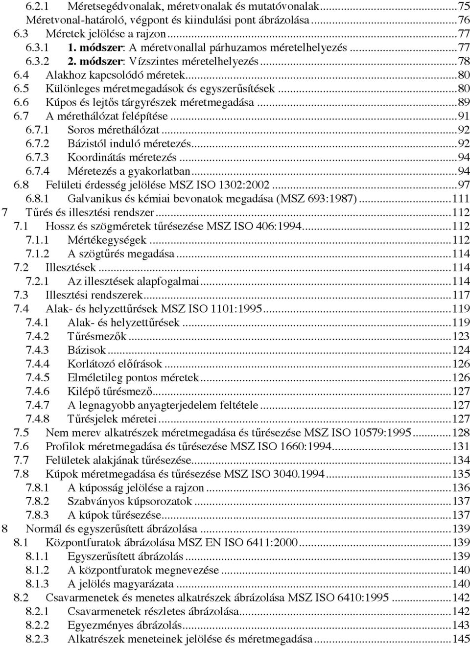 .. 80 6.6 Kúpos és lejtős tárgyrészek méretmegadása... 89 6.7 A mérethálózat felépítése... 91 6.7.1 Soros mérethálózat... 92 6.7.2 Bázistól induló méretezés... 92 6.7.3 Koordinátás méretezés... 94 6.