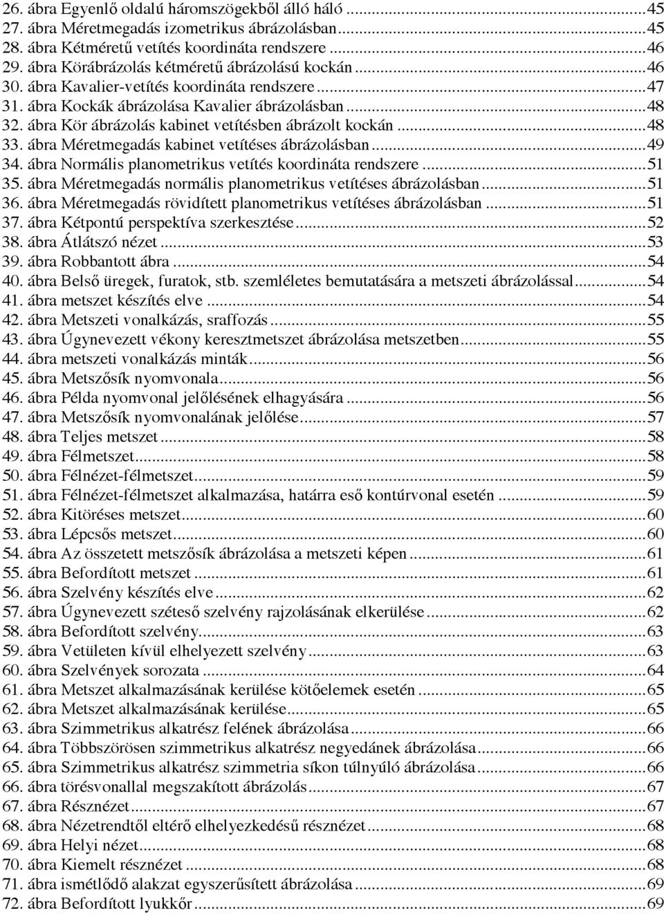 ábra Kör ábrázolás kabinet vetítésben ábrázolt kockán... 48 33. ábra Méretmegadás kabinet vetítéses ábrázolásban... 49 34. ábra Normális planometrikus vetítés koordináta rendszere... 51 35.