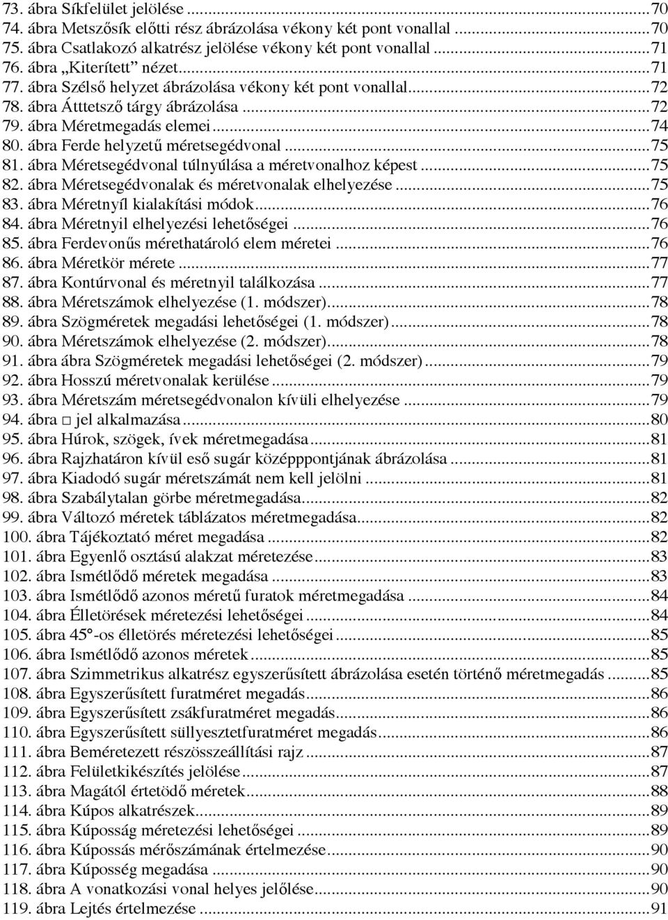 ábra Ferde helyzetű méretsegédvonal... 75 81. ábra Méretsegédvonal túlnyúlása a méretvonalhoz képest... 75 82. ábra Méretsegédvonalak és méretvonalak elhelyezése... 75 83.