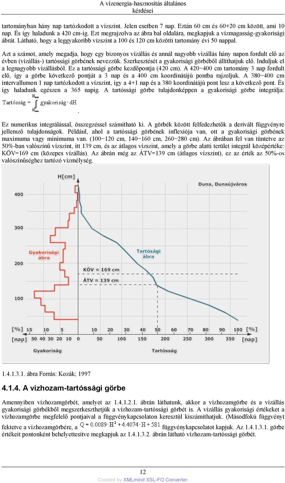 Azt a számot, amely megadja, hogy egy bizonyos vízállás és annál nagyobb vízállás hány napon fordult elő az évben (vízállás-) tartóssági görbének nevezzük.