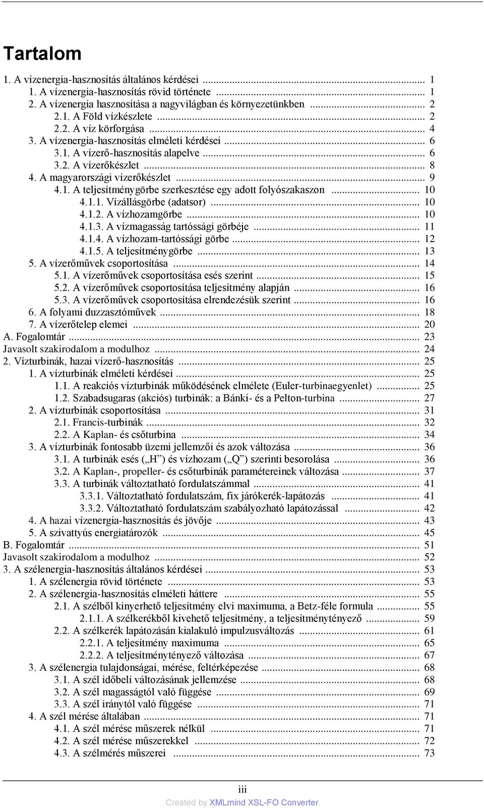 .. 10 4.1.1. Vízállásgörbe (adatsor)... 10 4.1.2. A vízhozamgörbe... 10 4.1.3. A vízmagasság tartóssági görbéje... 11 4.1.4. A vízhozam-tartóssági görbe... 12 4.1.5. A teljesítménygörbe... 13 5.