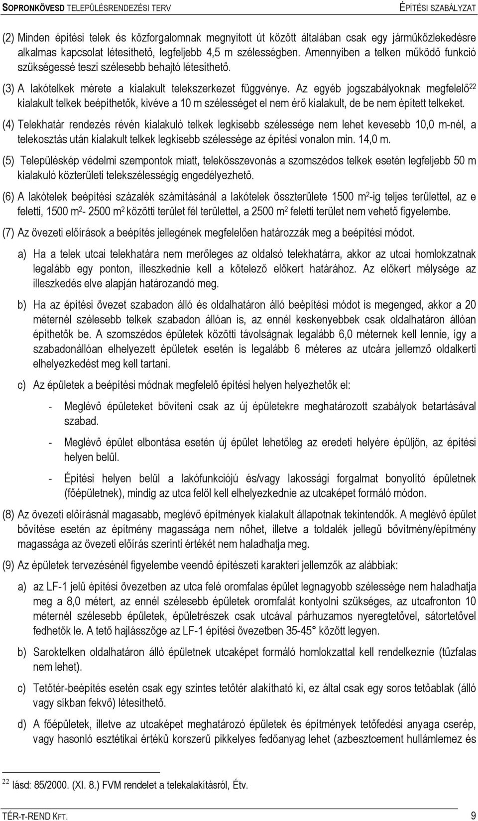 Az egyéb jogszabályoknak megfelelő 22 kialakult telkek beépíthetők, kivéve a 10 m szélességet el nem érő kialakult, de be nem épített telkeket.