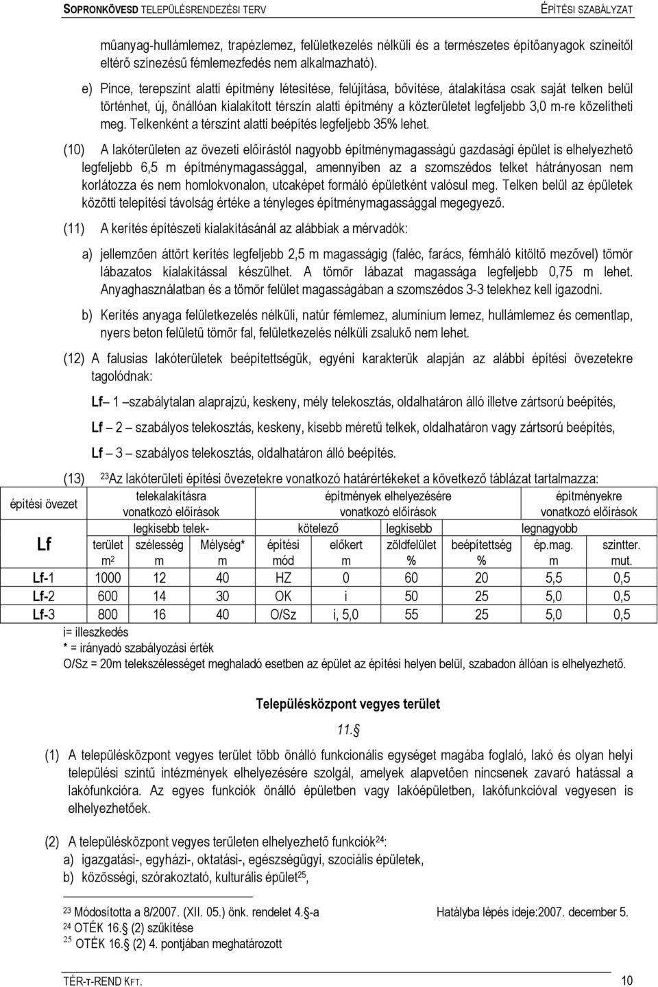 m-re közelítheti meg. Telkenként a térszínt alatti beépítés legfeljebb 35% lehet.