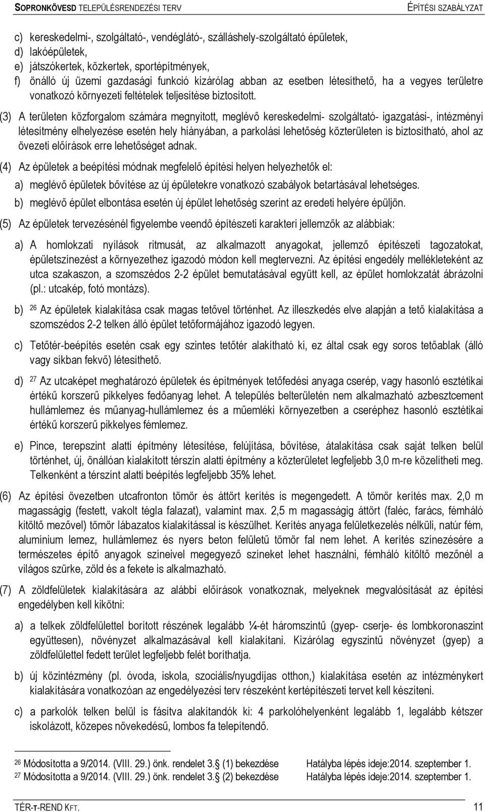 (3) A területen közforgalom számára megnyitott, meglévő kereskedelmi- szolgáltató- igazgatási-, intézményi létesítmény elhelyezése esetén hely hiányában, a parkolási lehetőség közterületen is