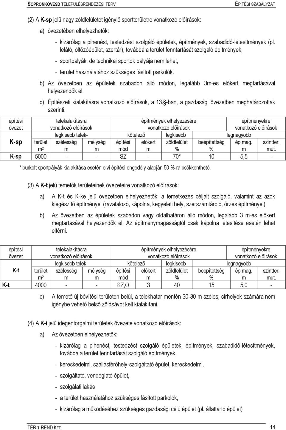 b) Az övezetben az épületek szabadon álló módon, legalább 3m-es előkert megtartásával helyezendők el. c) Építészeti kialakításra, a 13. -ban, a gazdasági övezetben meghatározottak szerinti.