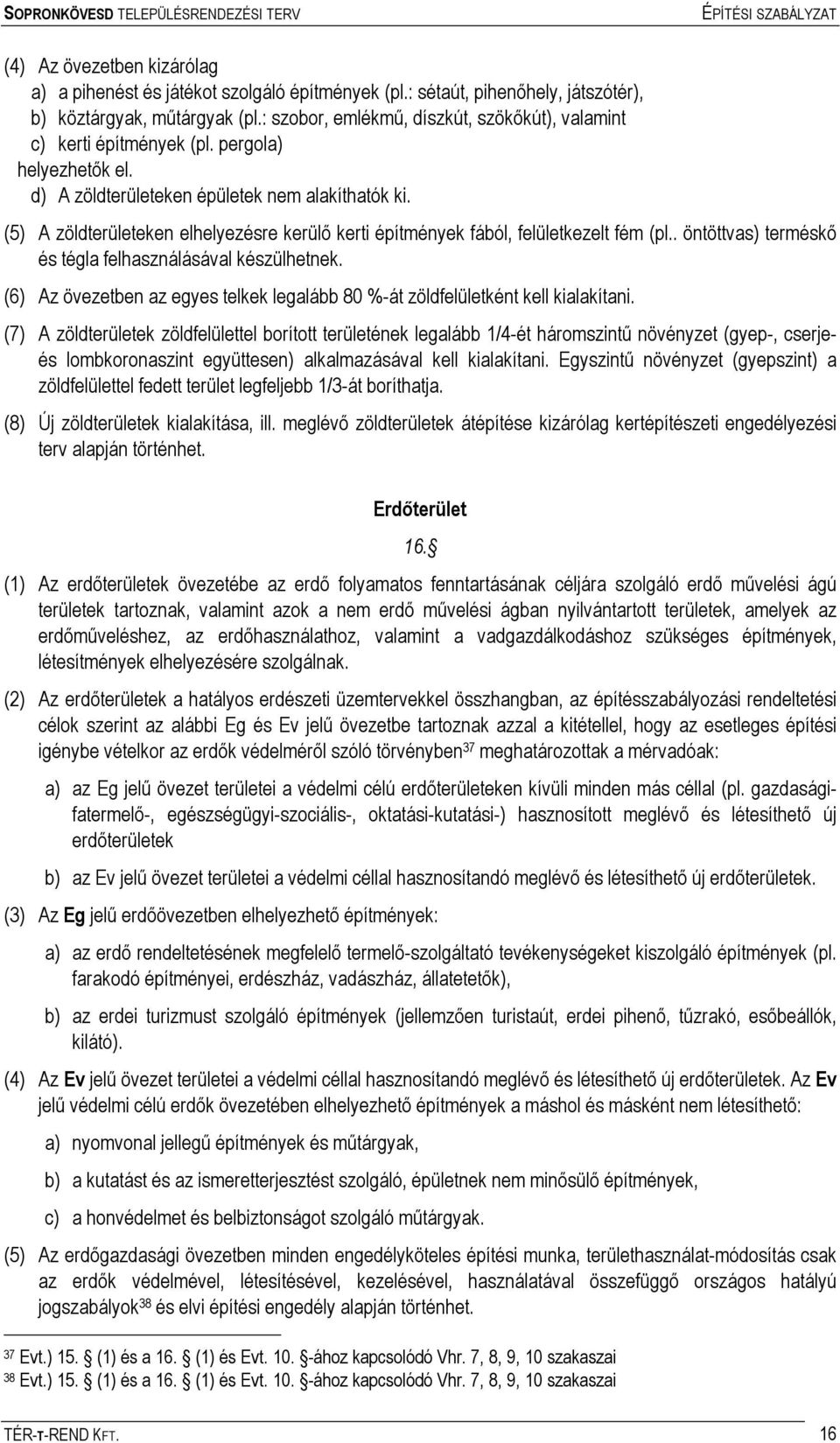 (5) A zöldterületeken elhelyezésre kerülő kerti építmények fából, felületkezelt fém (pl.. öntöttvas) terméskő és tégla felhasználásával készülhetnek.