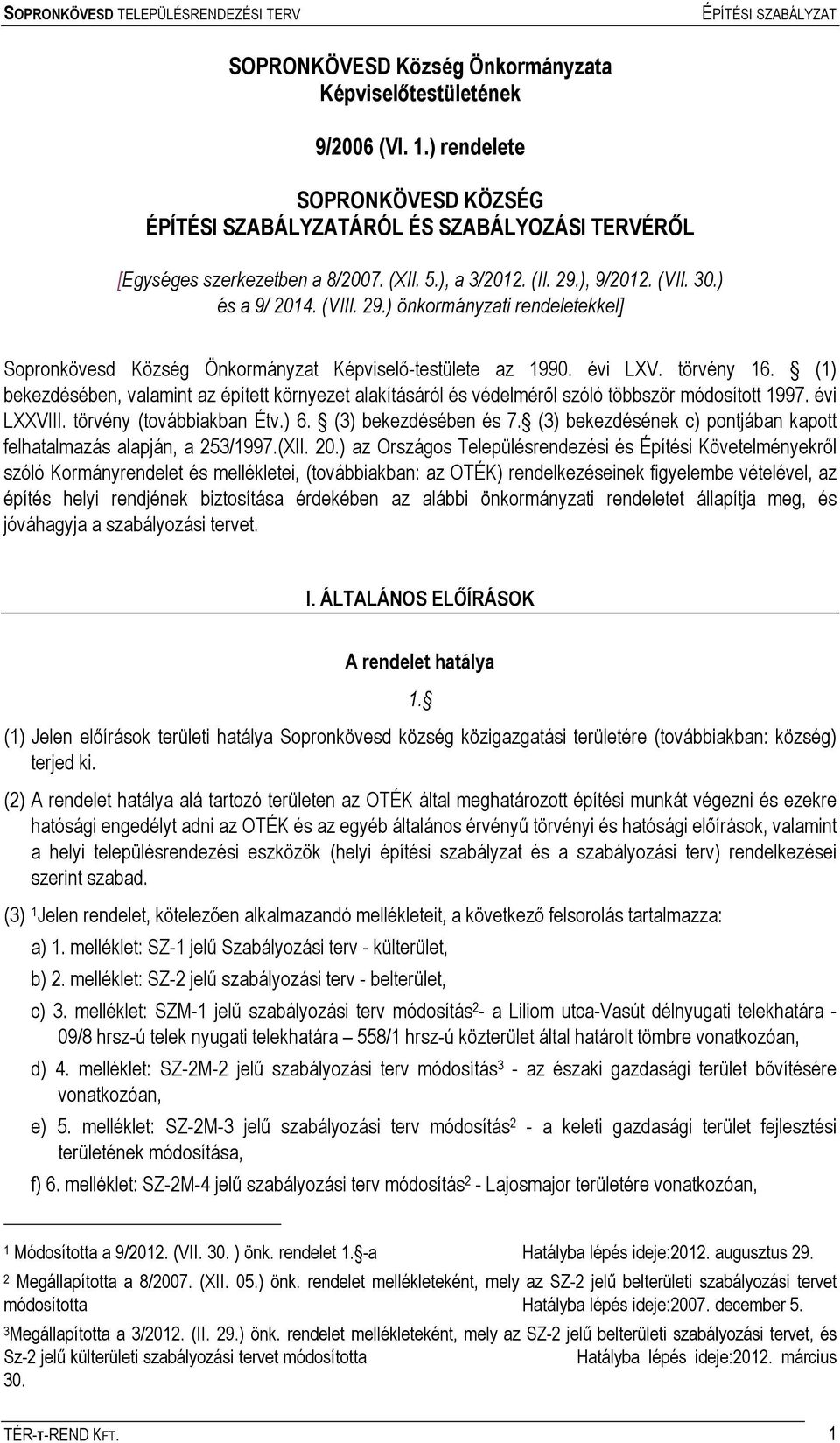 (1) bekezdésében, valamint az épített környezet alakításáról és védelméről szóló többször módosított 1997. évi LXXVIII. törvény (továbbiakban Étv.) 6. (3) bekezdésében és 7.