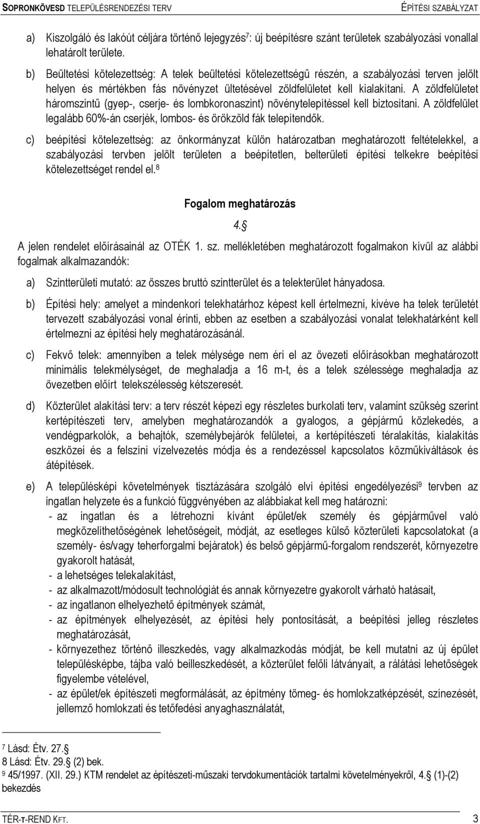 A zöldfelületet háromszintű (gyep-, cserje- és lombkoronaszint) növénytelepítéssel kell biztosítani. A zöldfelület legalább 60%-án cserjék, lombos- és örökzöld fák telepítendők.