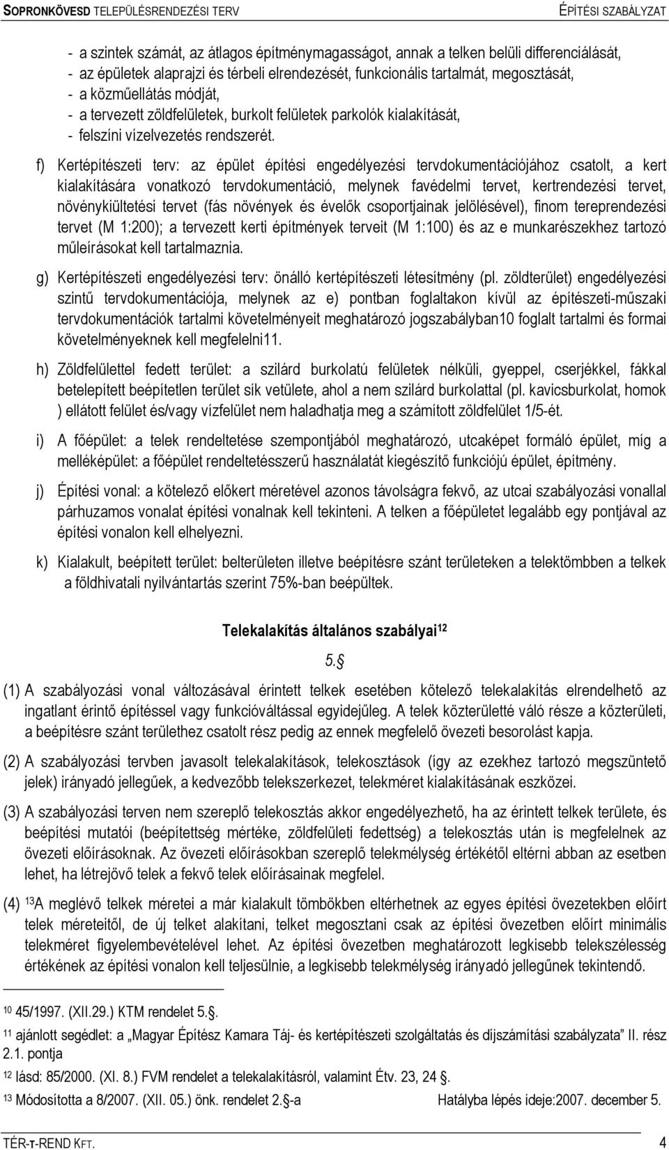 f) Kertépítészeti terv: az épület építési engedélyezési tervdokumentációjához csatolt, a kert kialakítására vonatkozó tervdokumentáció, melynek favédelmi tervet, kertrendezési tervet,