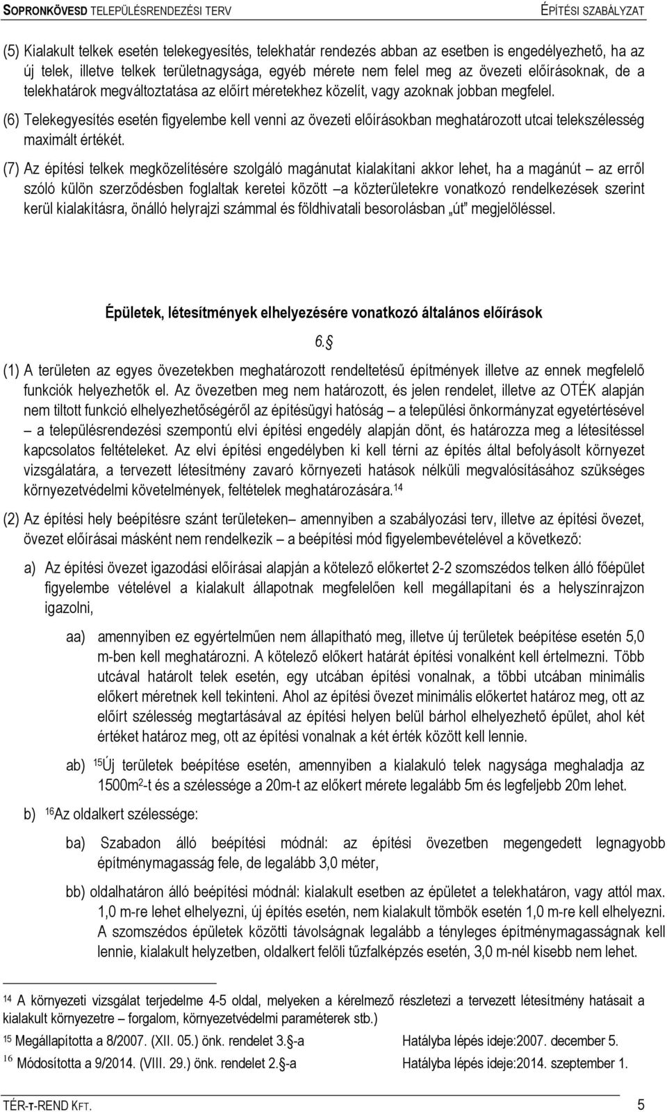 (6) Telekegyesítés esetén figyelembe kell venni az övezeti előírásokban meghatározott utcai telekszélesség maximált értékét.
