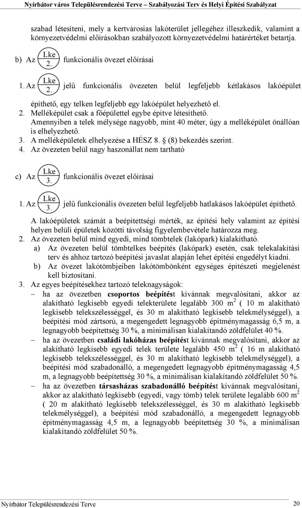 Amennyiben a telek mélysége nagyobb, mint 40 méter, úgy a melléképület önállóan is elhelyezhető. 3. A melléképületek elhelyezése a HÉSZ 8. (8) bekezdés szerint. 4. Az övezeten belül nagy haszonállat nem tartható c) Az Lke 3.