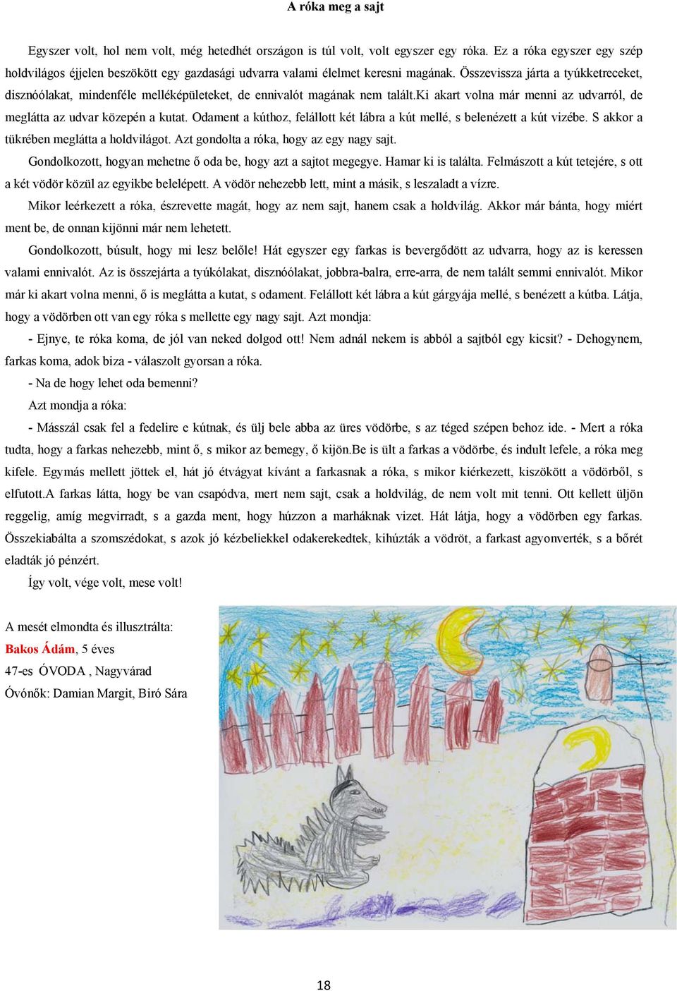 Összevissza járta a tyúkketreceket, disznóólakat, mindenféle melléképületeket, de ennivalót magának nem talált.ki akart volna már menni az udvarról, de meglátta az udvar közepén a kutat.