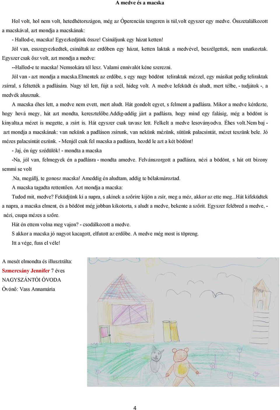 Egyszer csak ősz volt, azt mondja a medve: --Hallod-e te macska! Nemsokára tél lesz. Valami ennivalót kéne szerezni. Jól van - azt mondja a macska.
