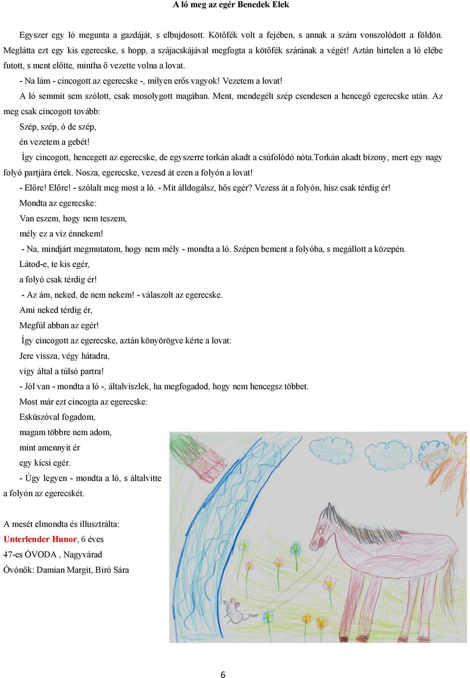 - Na lám - cincogott az egerecske -, milyen erős vagyok! Vezetem a lovat! A ló semmit sem szólott, csak mosolygott magában. Ment, mendegélt szép csendesen a hencegő egerecske után.