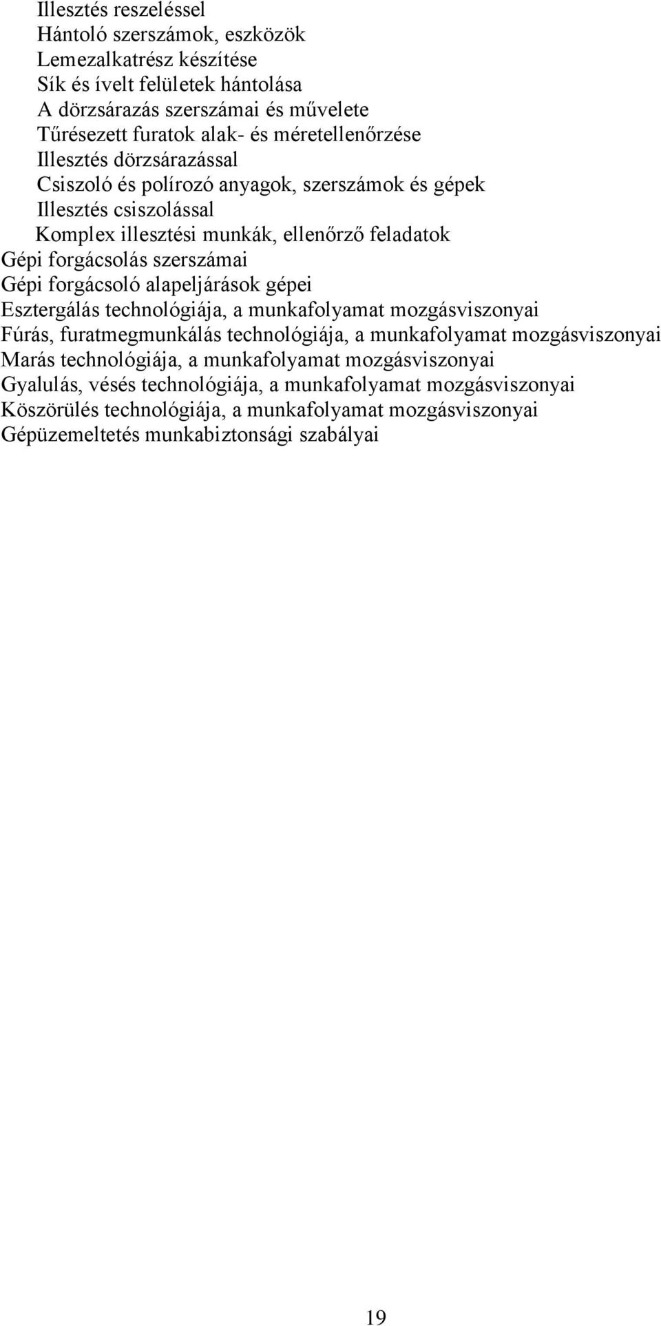 szerszámai Gépi forgácsoló alapeljárások gépei Esztergálás technológiája, a munkafolyamat mozgásviszonyai Fúrás, furatmegmunkálás technológiája, a munkafolyamat mozgásviszonyai Marás