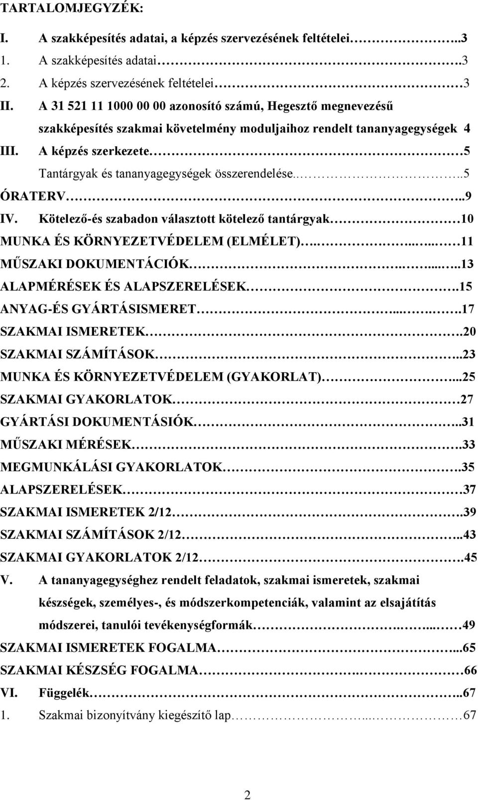 A képzés szerkezete 5 Tantárgyak és tananyagegységek összerendelése....5 ÓRATERV..9 IV. Kötelező-és szabadon választott kötelező tantárgyak 10 MUNKA ÉS KÖRNYEZETVÉDELEM (ELMÉLET).