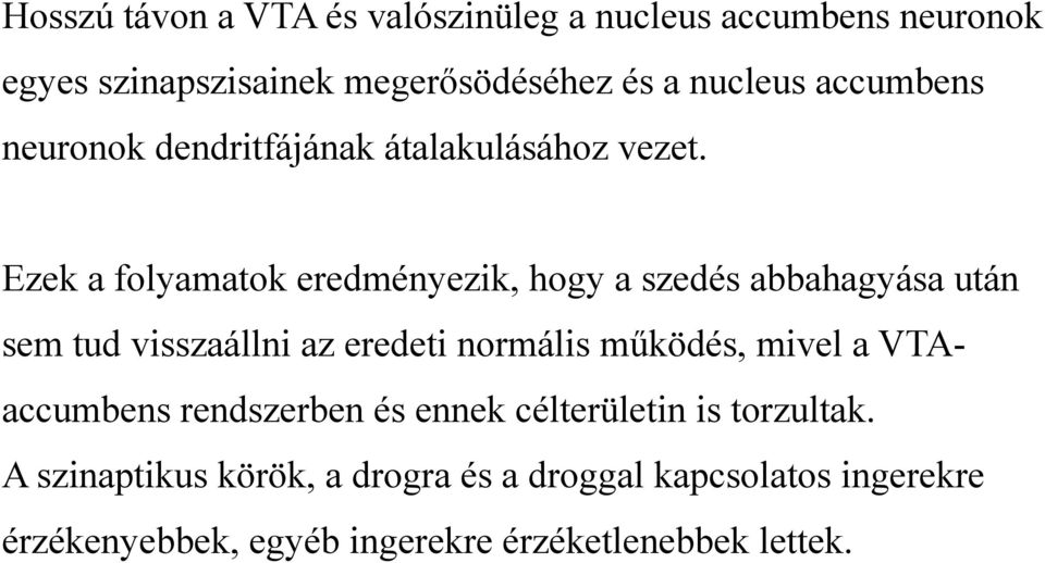 Ezek a folyamatok eredményezik, hogy a szedés abbahagyása után sem tud visszaállni az eredeti normális működés, mivel