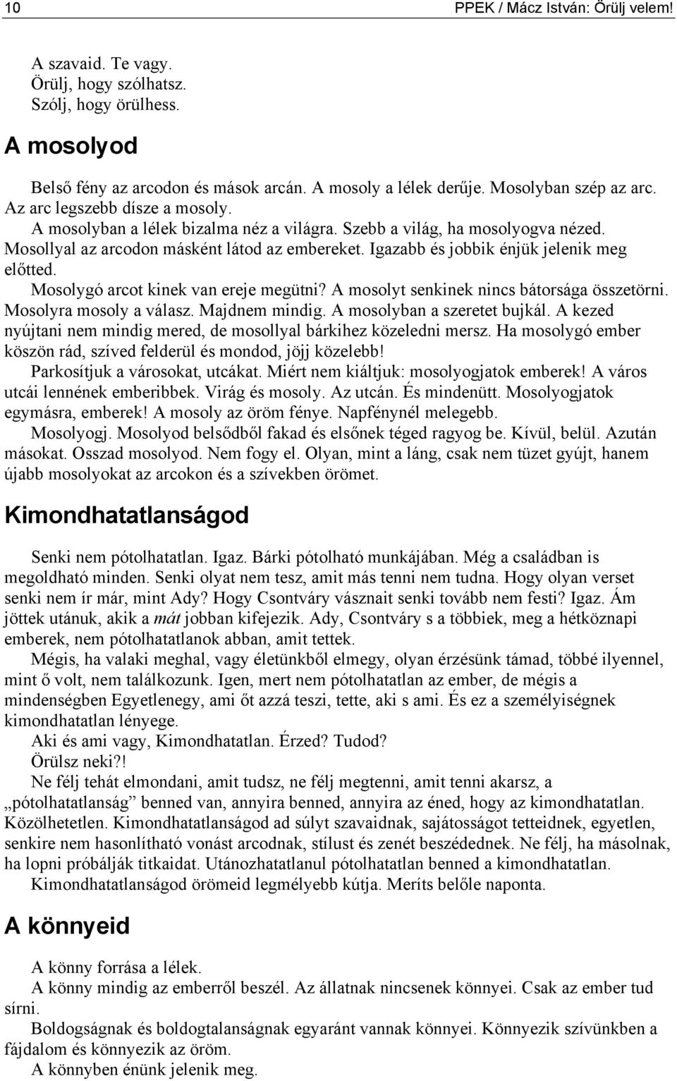 Igazabb és jobbik énjük jelenik meg előtted. Mosolygó arcot kinek van ereje megütni? A mosolyt senkinek nincs bátorsága összetörni. Mosolyra mosoly a válasz. Majdnem mindig.