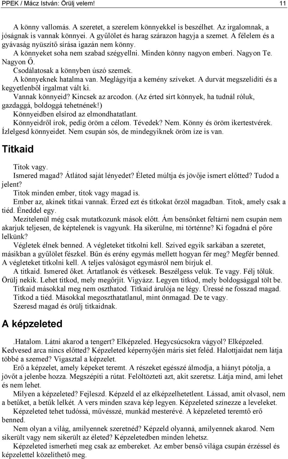 A könnyeknek hatalma van. Meglágyítja a kemény szíveket. A durvát megszelídíti és a kegyetlenből irgalmat vált ki. Vannak könnyeid? Kincsek az arcodon.