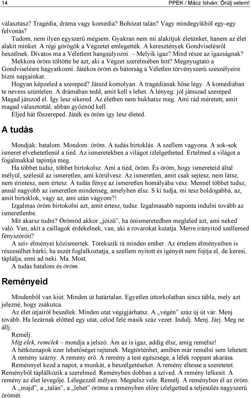 Mind része az igazságnak? Mekkora öröm töltötte be azt, aki a Végzet szerelmében hitt? Megnyugtató a Gondviselésre hagyatkozni.
