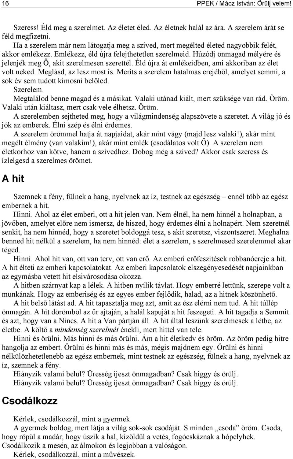 Húzódj önmagad mélyére és jelenjék meg Ő, akit szerelmesen szerettél. Éld újra át emlékeidben, ami akkoriban az élet volt neked. Meglásd, az lesz most is.