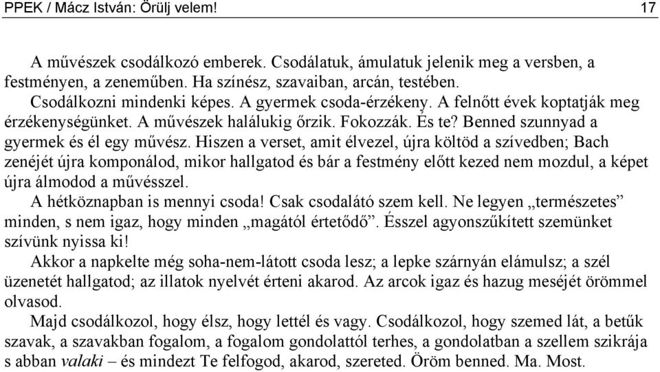 Hiszen a verset, amit élvezel, újra költöd a szívedben; Bach zenéjét újra komponálod, mikor hallgatod és bár a festmény előtt kezed nem mozdul, a képet újra álmodod a művésszel.