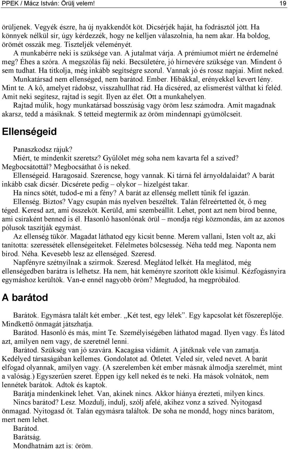 Becsületére, jó hírnevére szüksége van. Mindent ő sem tudhat. Ha titkolja, még inkább segítségre szorul. Vannak jó és rossz napjai. Mint neked. Munkatársad nem ellenséged, nem barátod. Ember.