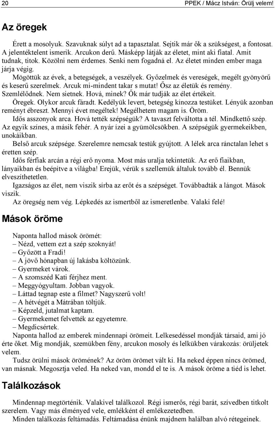 Győzelmek és vereségek, megélt gyönyörű és keserű szerelmek. Arcuk mi-mindent takar s mutat! Ősz az életük és remény. Szemlélődnek. Nem sietnek. Hová, minek? Ők már tudják az élet értékeit. Öregek.