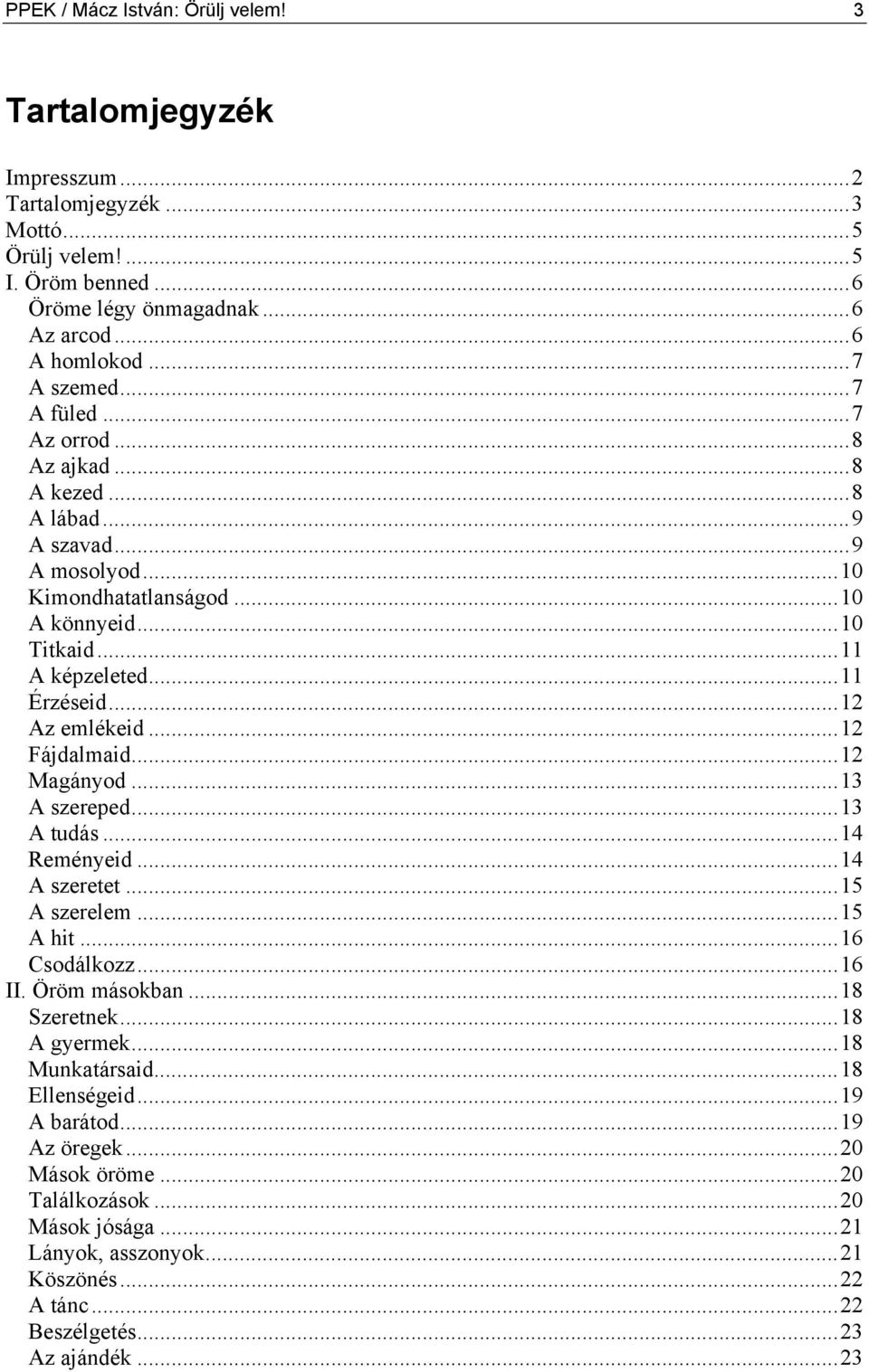 ..12 Fájdalmaid...12 Magányod...13 A szereped...13 A tudás...14 Reményeid...14 A szeretet...15 A szerelem...15 A hit...16 Csodálkozz...16 II. Öröm másokban...18 Szeretnek...18 A gyermek.