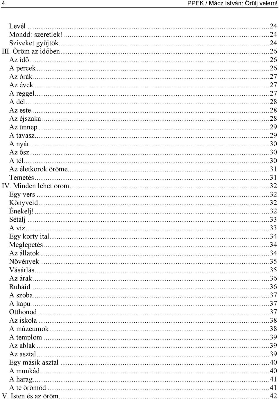 ..32 Könyveid...32 Énekelj!...32 Sétálj...33 A víz...33 Egy korty ital...34 Meglepetés...34 Az állatok...34 Növények...35 Vásárlás...35 Az árak...36 Ruháid...36 A szoba...37 A kapu.