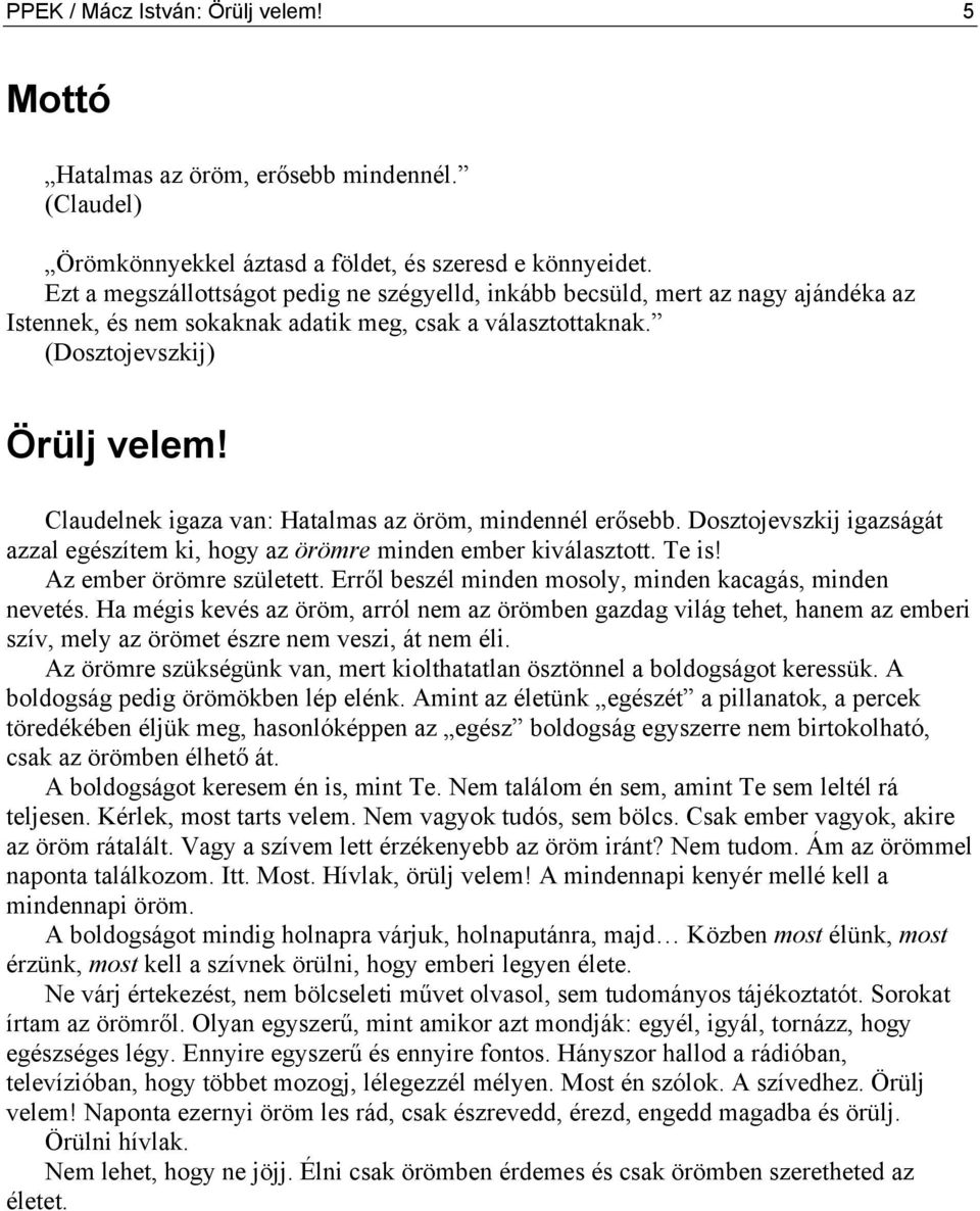 Claudelnek igaza van: Hatalmas az öröm, mindennél erősebb. Dosztojevszkij igazságát azzal egészítem ki, hogy az örömre minden ember kiválasztott. Te is! Az ember örömre született.