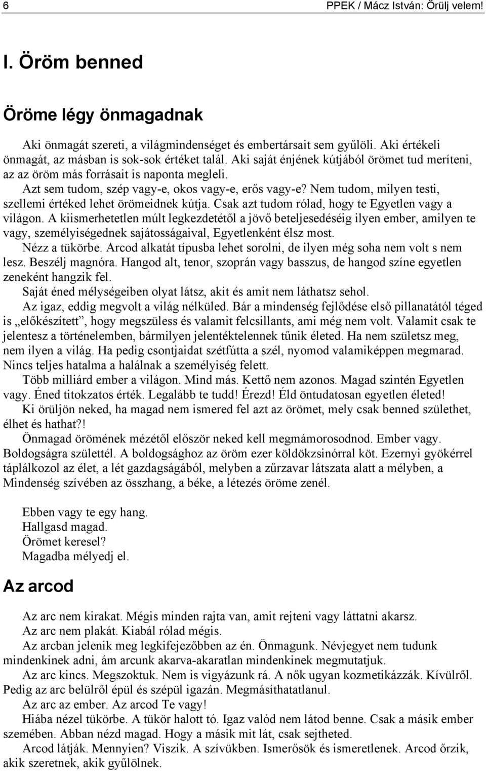 Nem tudom, milyen testi, szellemi értéked lehet örömeidnek kútja. Csak azt tudom rólad, hogy te Egyetlen vagy a világon.