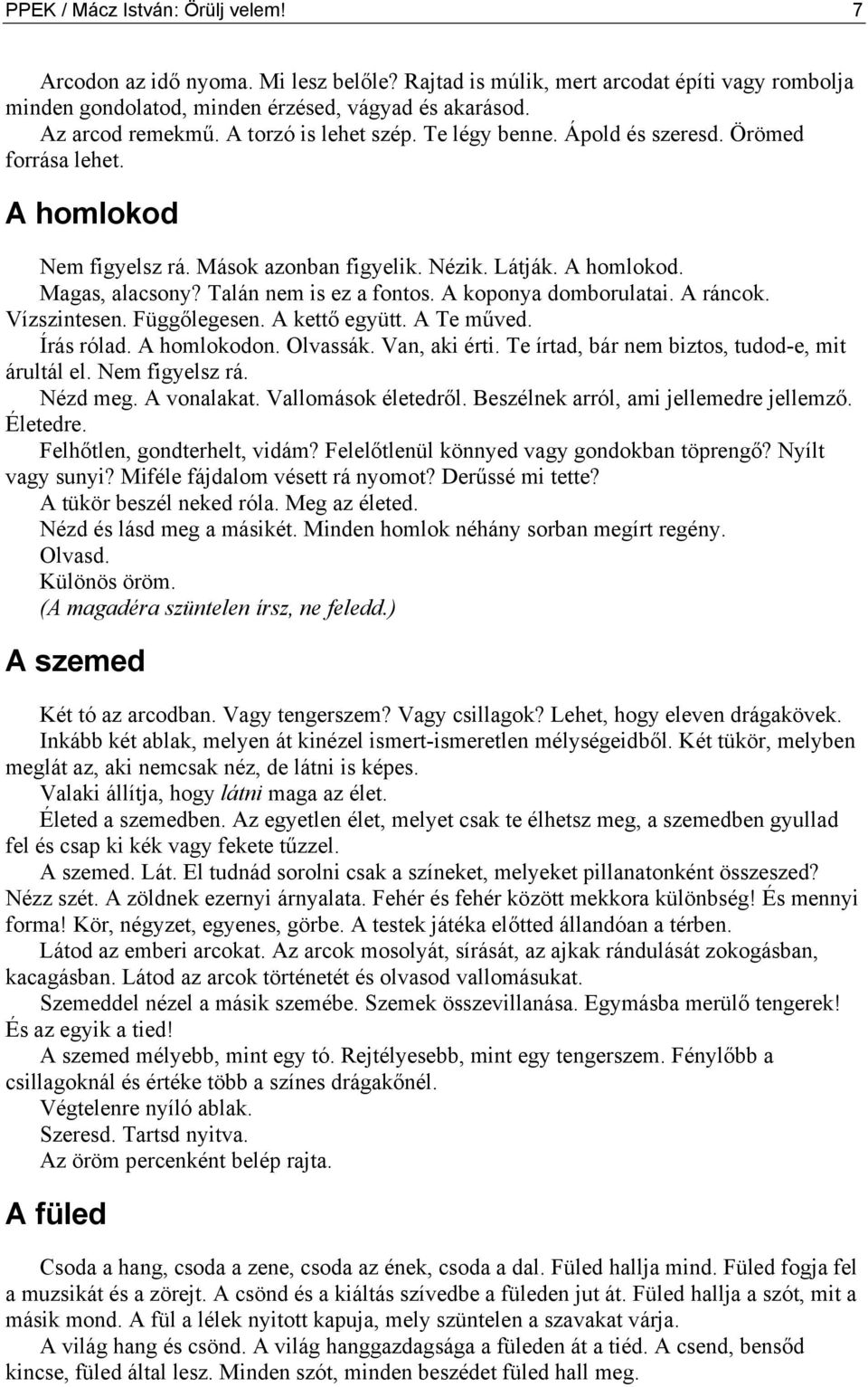 A koponya domborulatai. A ráncok. Vízszintesen. Függőlegesen. A kettő együtt. A Te műved. Írás rólad. A homlokodon. Olvassák. Van, aki érti. Te írtad, bár nem biztos, tudod-e, mit árultál el.