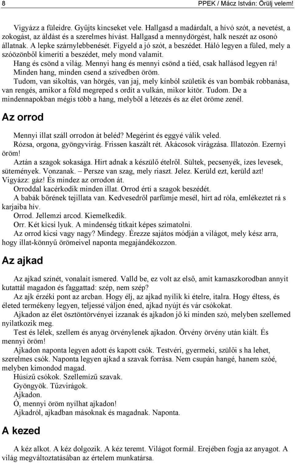 Hang és csönd a világ. Mennyi hang és mennyi csönd a tiéd, csak hallásod legyen rá! Minden hang, minden csend a szívedben öröm.