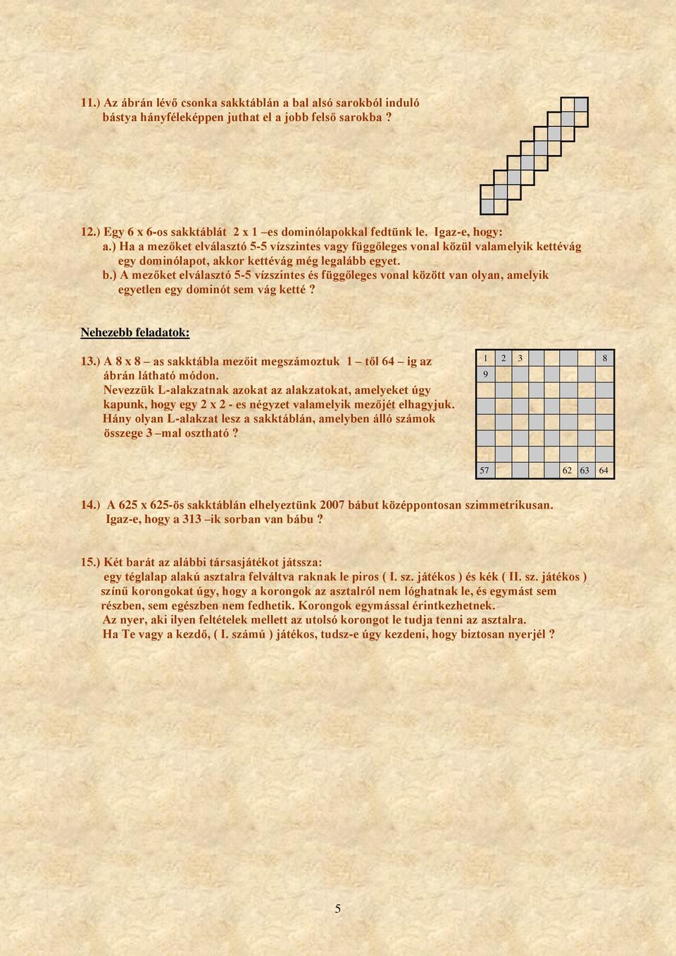 ) A mezőket elválasztó 5-5 vízszintes és függőleges vonal között van olyan, amelyik egyetlen egy dominót sem vág ketté? Nehezebb feladatok: 13.