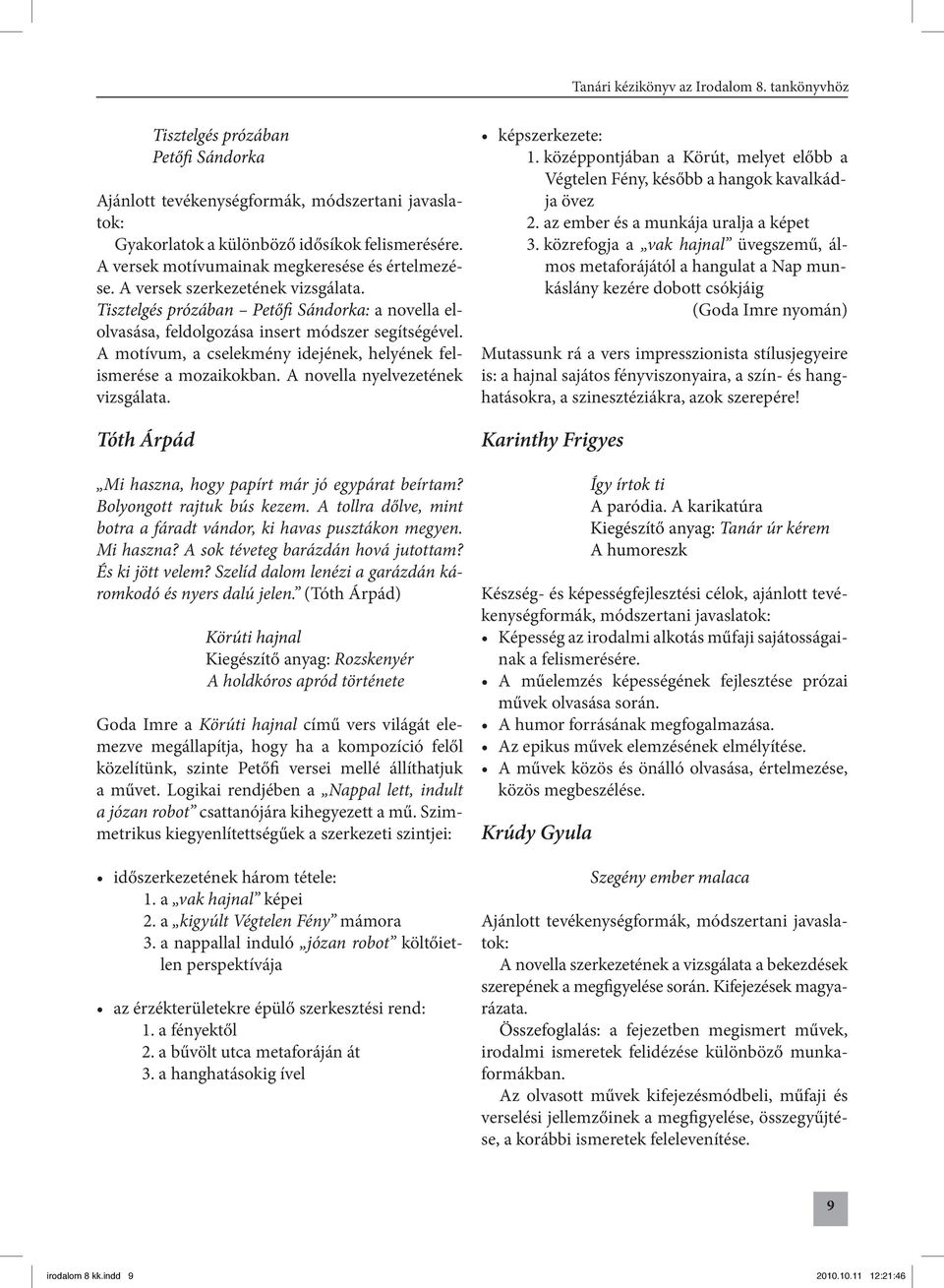 A motívum, a cselekmény idejének, helyének felismerése a mozaikokban. A novella nyelvezetének vizsgálata. Tóth Árpád Mi haszna, hogy papírt már jó egypárat beírtam? Bolyongott rajtuk bús kezem.