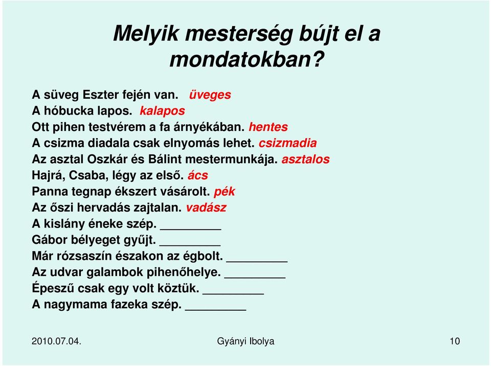 csizmadia Az asztal Oszkár és Bálint mestermunkája. asztalos Hajrá, Csaba, légy az első. ács Panna tegnap ékszert vásárolt.