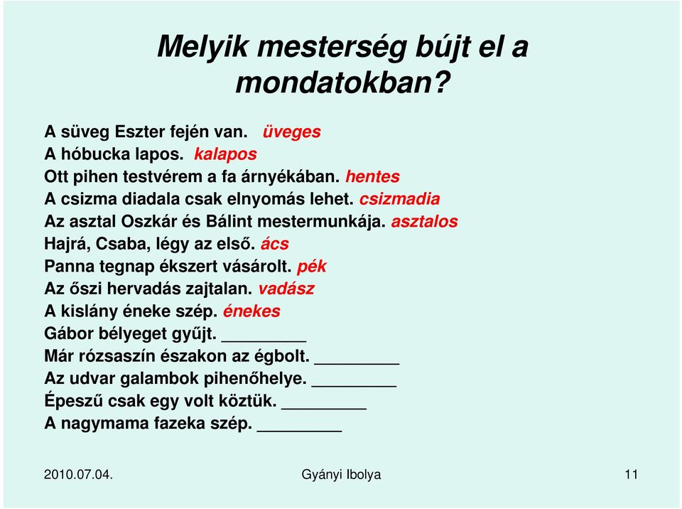 ács Panna tegnap ékszert vásárolt. pék Az őszi hervadás zajtalan. vadász A kislány éneke szép. énekes Gábor bélyeget gyűjt.