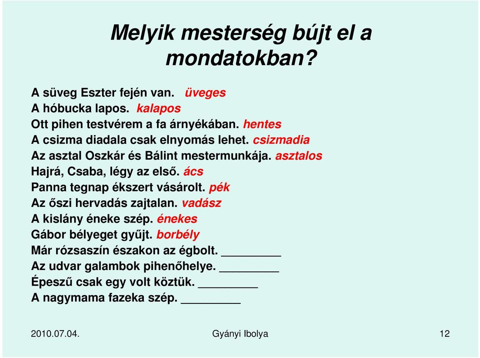 ács Panna tegnap ékszert vásárolt. pék Az őszi hervadás zajtalan. vadász A kislány éneke szép. énekes Gábor bélyeget gyűjt.