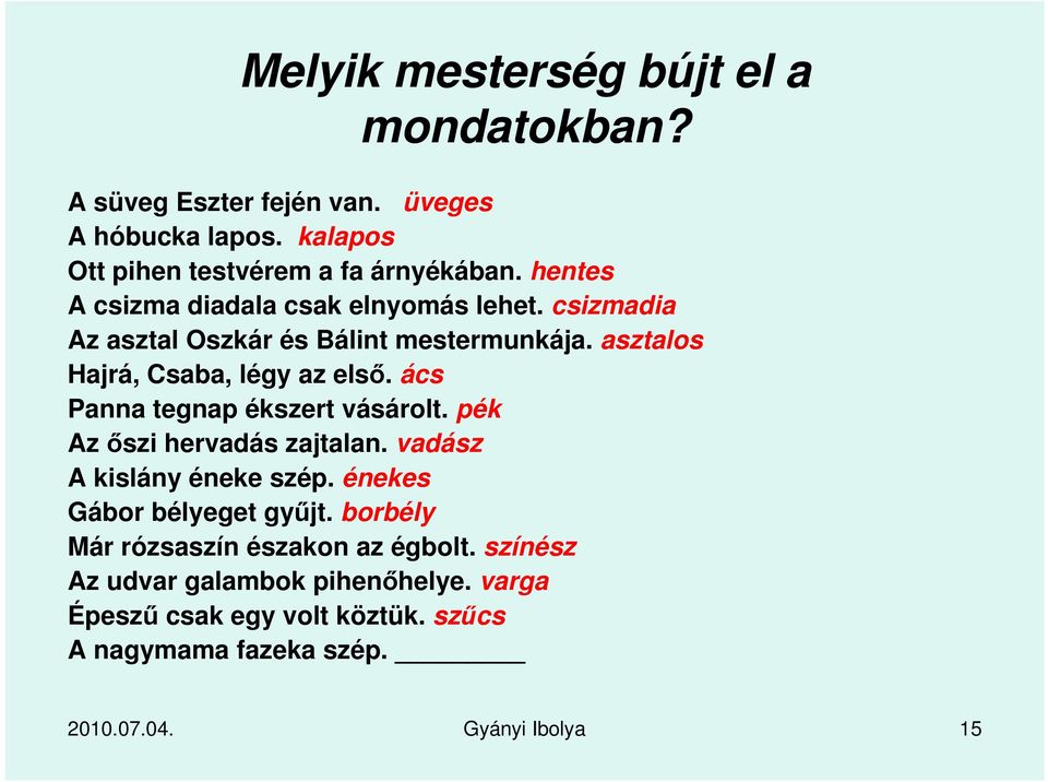 ács Panna tegnap ékszert vásárolt. pék Az őszi hervadás zajtalan. vadász A kislány éneke szép. énekes Gábor bélyeget gyűjt.