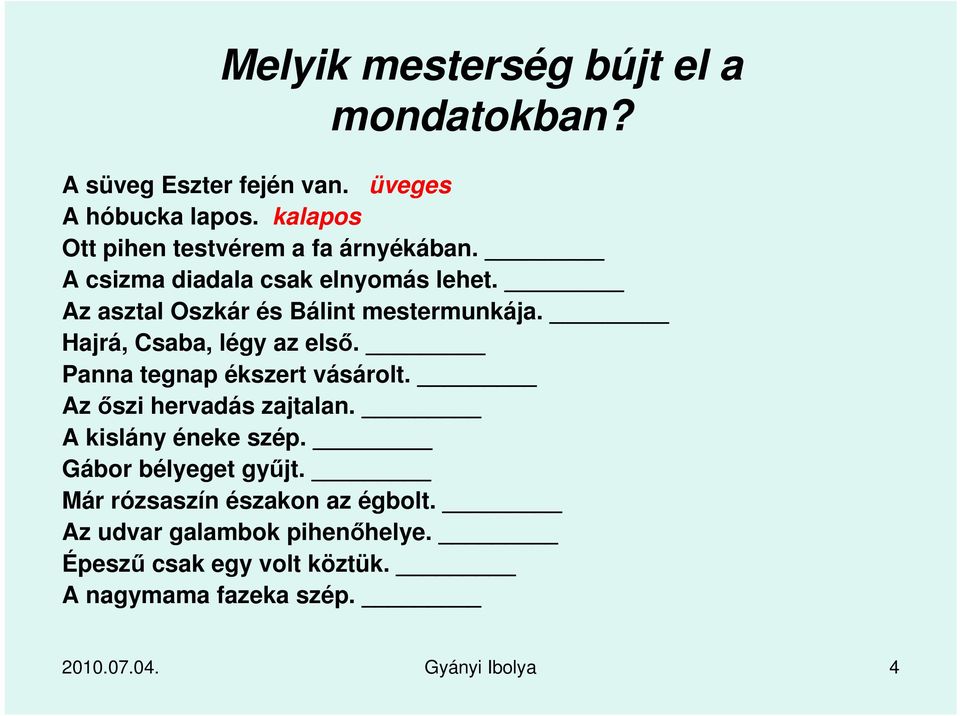 Az asztal Oszkár és Bálint mestermunkája. Hajrá, Csaba, légy az első. Panna tegnap ékszert vásárolt.